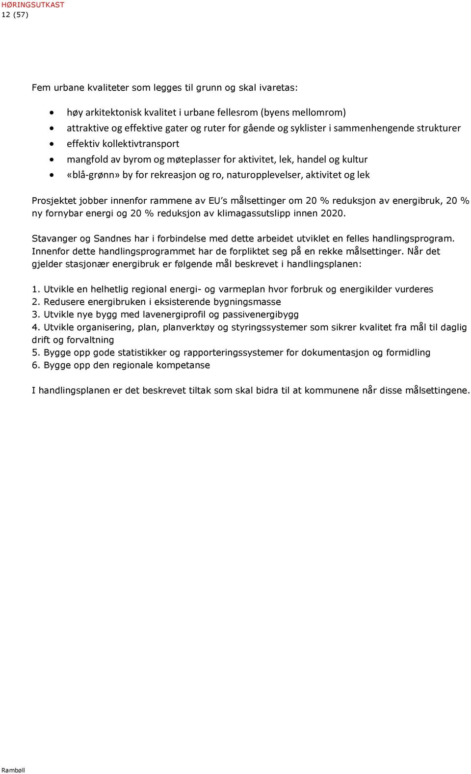 aktivitet og lek Prosjektet jobber innenfor rammene av EU s målsettinger om 20 % reduksjon av energibruk, 20 % ny fornybar energi og 20 % reduksjon av klimagassutslipp innen 2020.