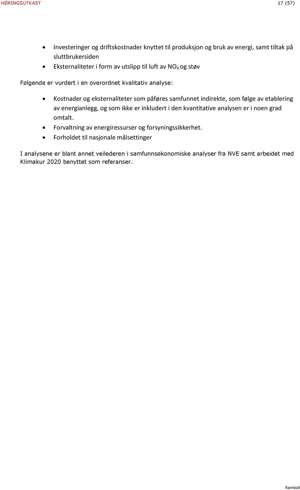 etablering av energianlegg, og som ikke er inkludert i den kvantitative analysen er i noen grad omtalt. Forvaltning av energiressurser og forsyningssikkerhet.