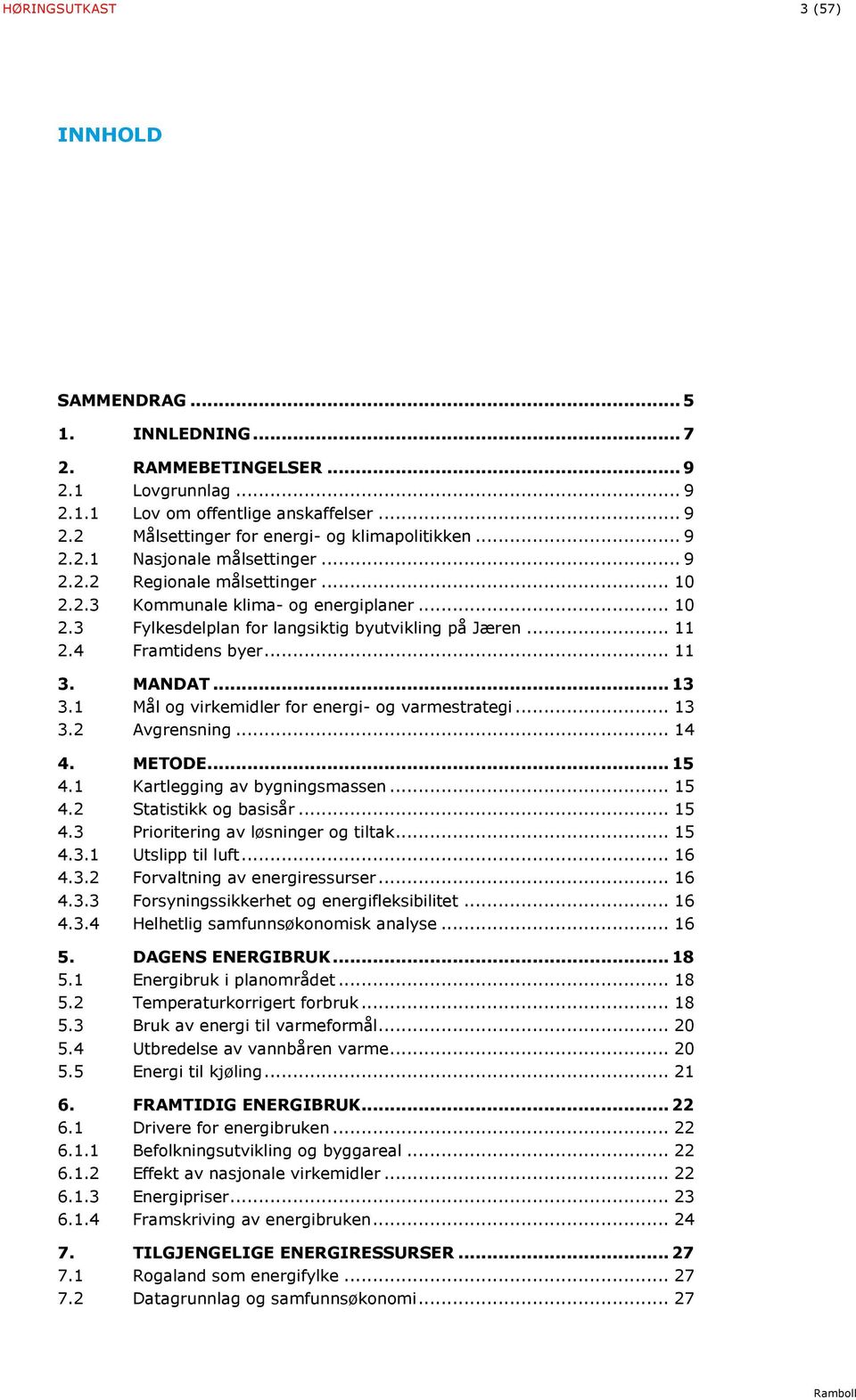 .. 11 3. MANDAT... 13 3.1 Mål og virkemidler for energi- og varmestrategi... 13 3.2 Avgrensning... 14 4. METODE... 15 4.1 Kartlegging av bygningsmassen... 15 4.2 Statistikk og basisår... 15 4.3 Prioritering av løsninger og tiltak.