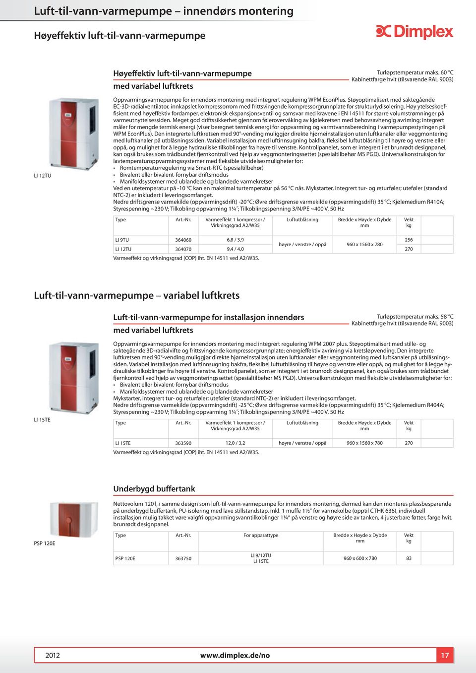 Støyoptimalisert med saktegående EC-3D-radialventilator, innkapslet kompressorrom med frittsvingende kompressorgrunnplate for strukturlydisolering.