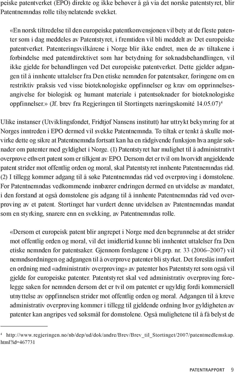 Patenteringsvilkårene i Norge blir ikke endret, men de av tiltakene i for bin delse med patentdirektivet som har betydning for søknadsbehandlingen, vil ikke gjelde for behand lingen ved Det