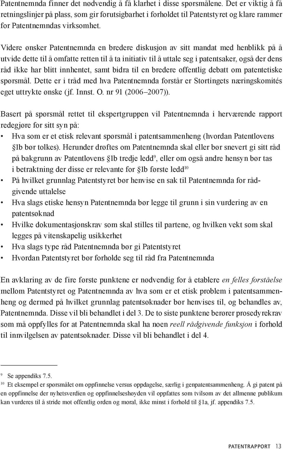 Videre ønsker Patentnemnda en bredere diskusjon av sitt mandat med henblikk på å utvide dette til å omfatte retten til å ta initiativ til å uttale seg i patentsaker, også der dens råd ikke har blitt