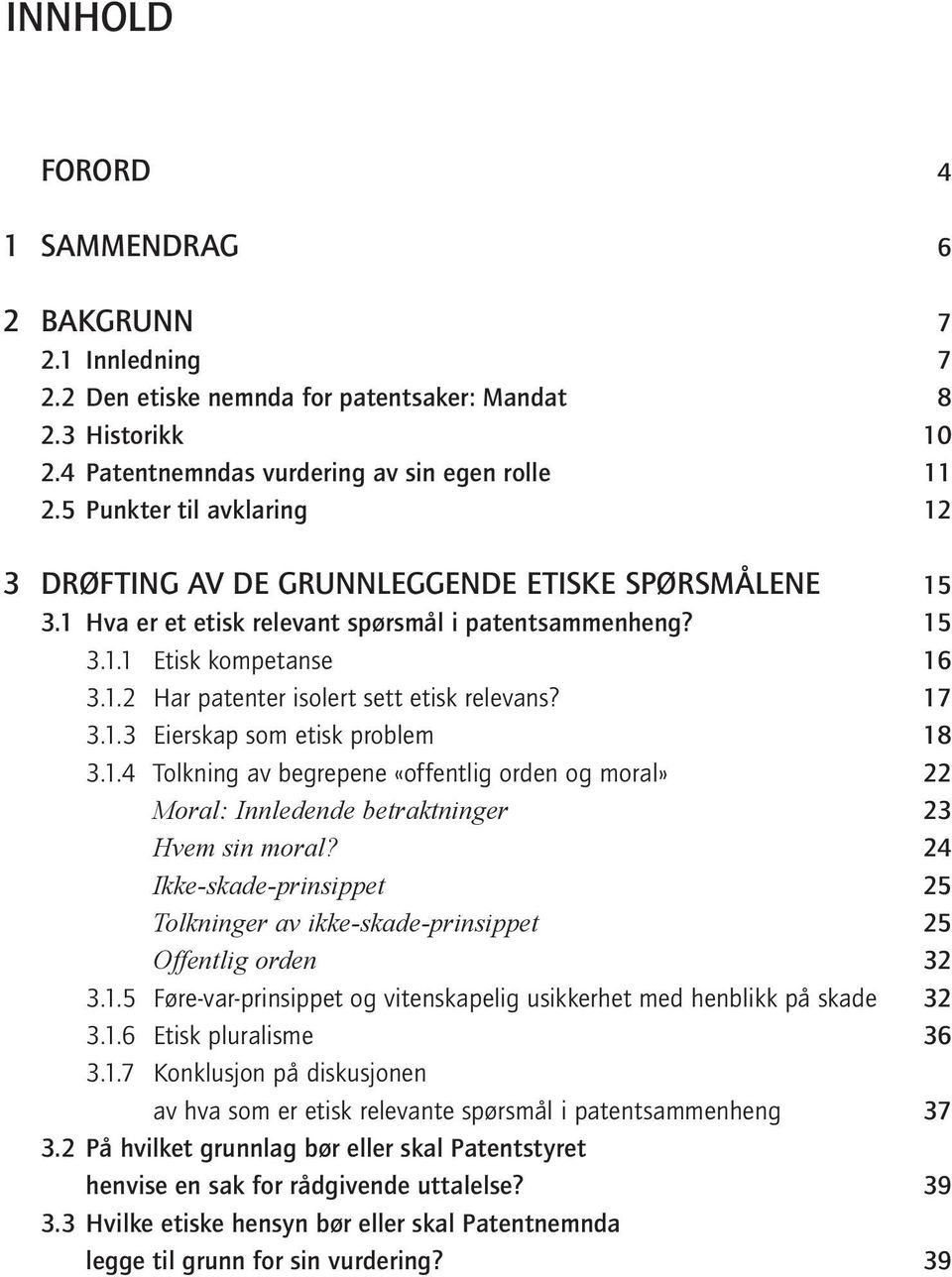 17 3.1.3 Eierskap som etisk problem 18 3.1.4 Tolkning av begrepene «offentlig orden og moral» 22 Moral: Innledende betraktninger 23 Hvem sin moral?