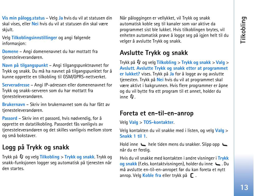 Du må ha navnet på tilgangspunktet for å kunne opprette en tilkobling til GSM/GPRS-nettverket.