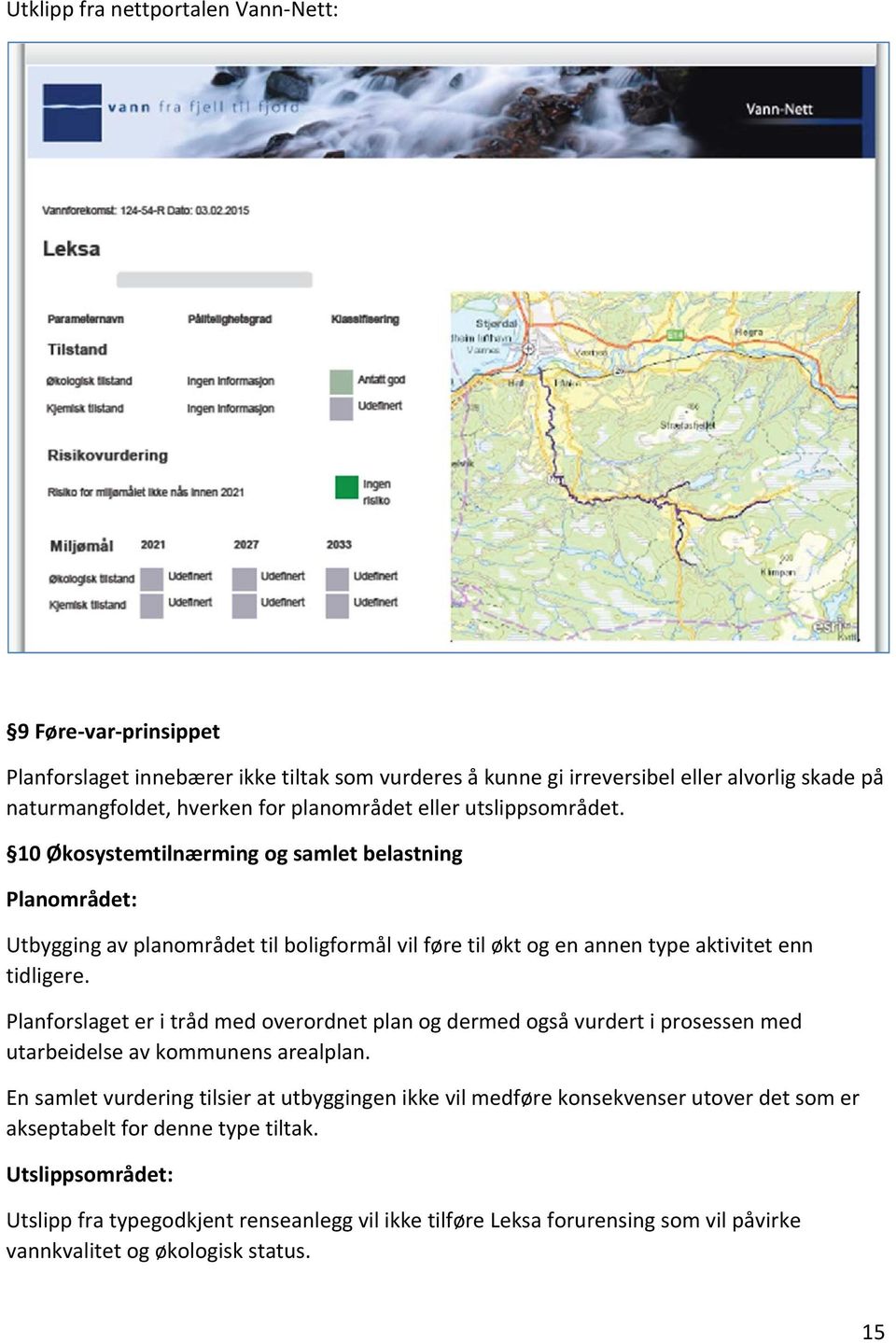 Planforslaget er i tråd med overordnet plan og dermed også vurdert i prosessen med utarbeidelse av kommunens arealplan.