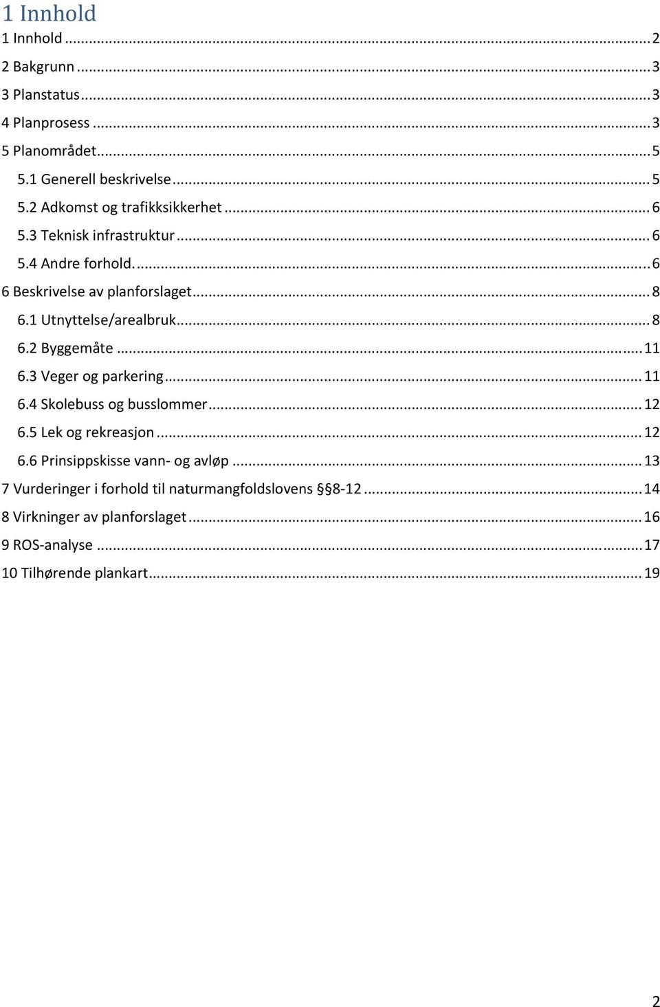 3 Veger og parkering... 11 6.4 Skolebuss og busslommer... 12 6.5 Lek og rekreasjon... 12 6.6 Prinsippskisse vann og avløp.