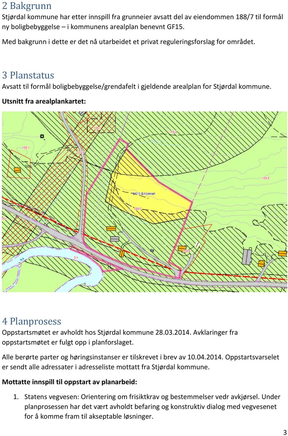 Utsnitt fra arealplankartet: 4 Planprosess Oppstartsmøtet er avholdt hos Stjørdal kommune 28.03.2014. Avklaringer fra oppstartsmøtet er fulgt opp i planforslaget.