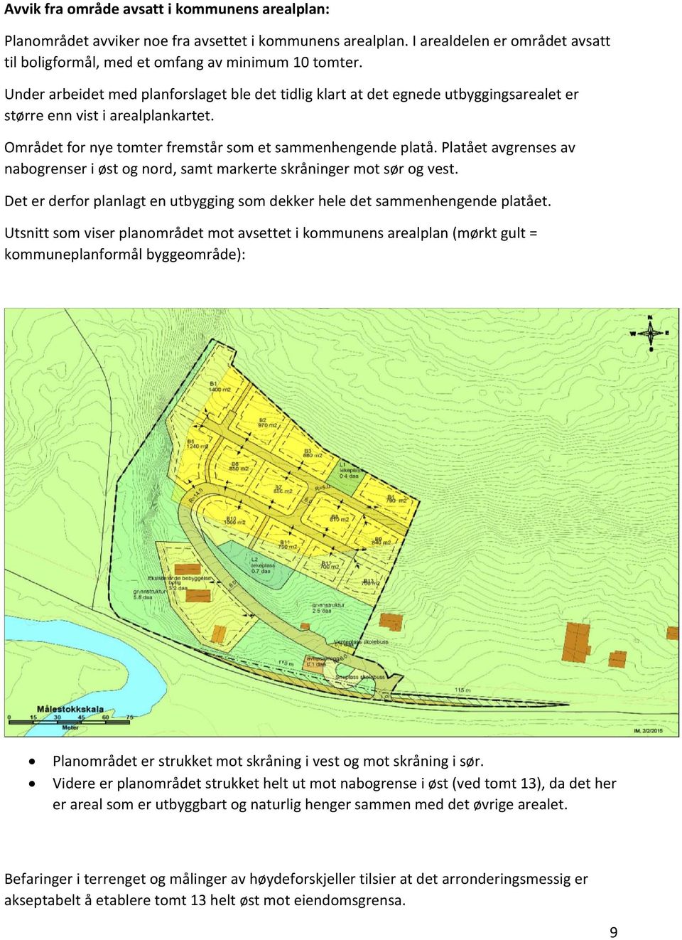 Platået avgrenses av nabogrenser i øst og nord, samt markerte skråninger mot sør og vest. Det er derfor planlagt en utbygging som dekker hele det sammenhengende platået.