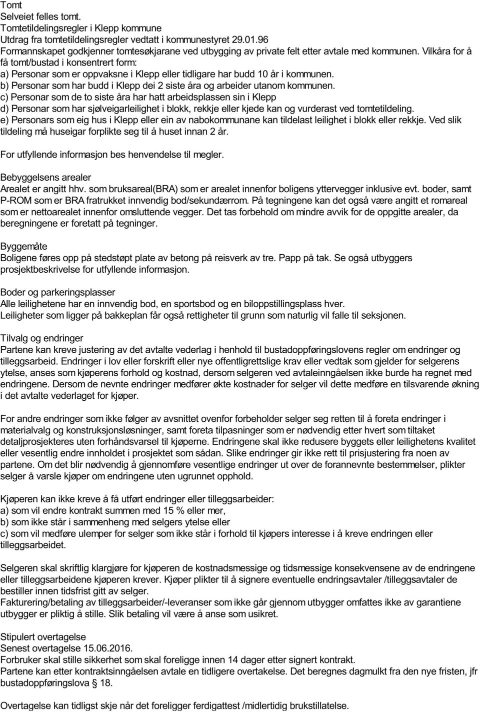 Vilkåra for å få tomt/bustad i konsentrert form: a) Personar som er oppvaksne i Klepp eller tidligare har budd 10 år i kommunen.