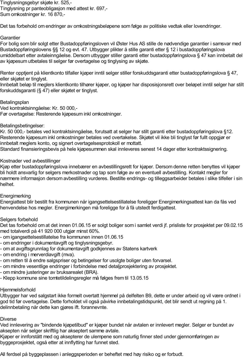 Garantier For bolig som blir solgt etter Bustadoppføringsloven vil Øster Hus AS stille de nødvendige garantier i samsvar med Bustadoppføringslovens 12 og evt. 47.