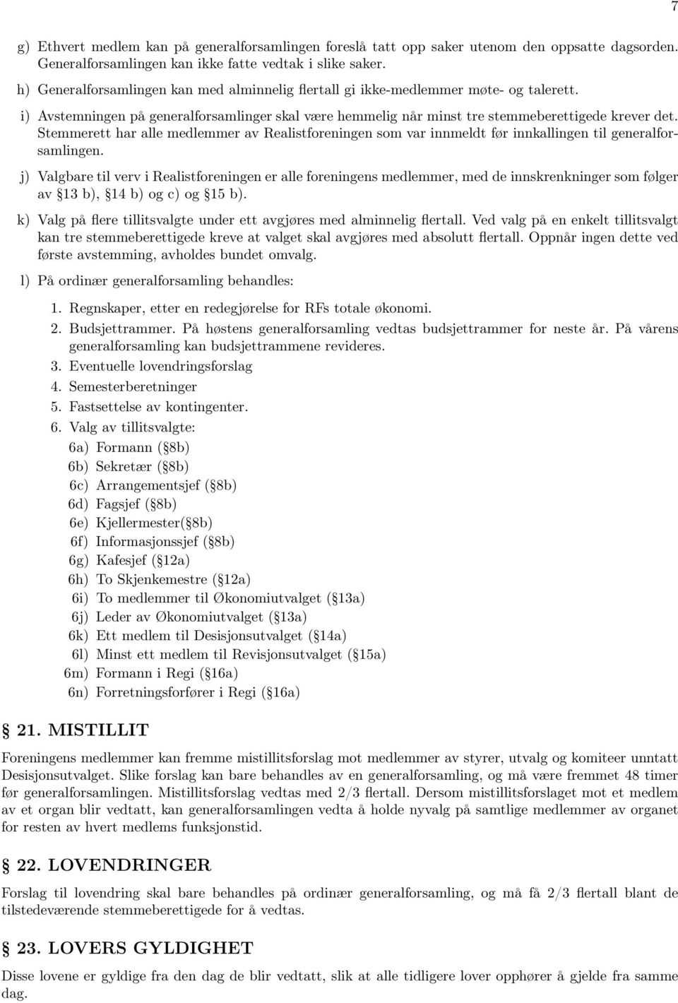 Stemmerett har alle medlemmer av Realistforeningen som var innmeldt før innkallingen til generalforsamlingen.