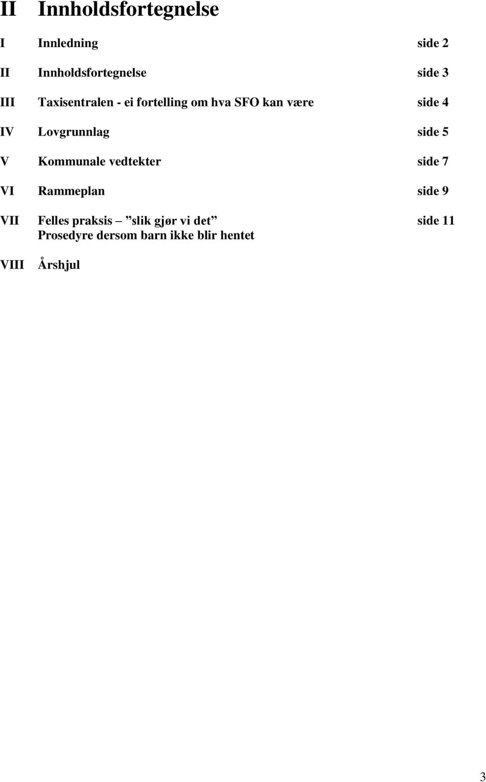 side 5 V Kommunale vedtekter side 7 VI Rammeplan side 9 VII Felles praksis