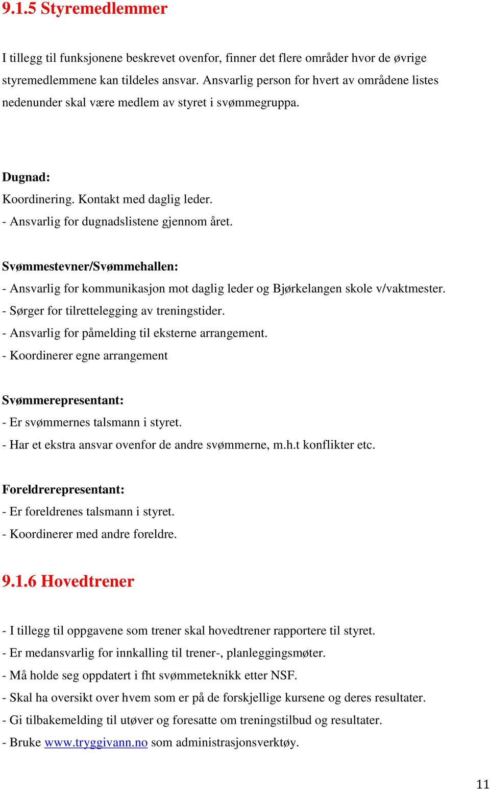 Svømmestevner/Svømmehallen: - Ansvarlig for kommunikasjon mot daglig leder og Bjørkelangen skole v/vaktmester. - Sørger for tilrettelegging av treningstider.