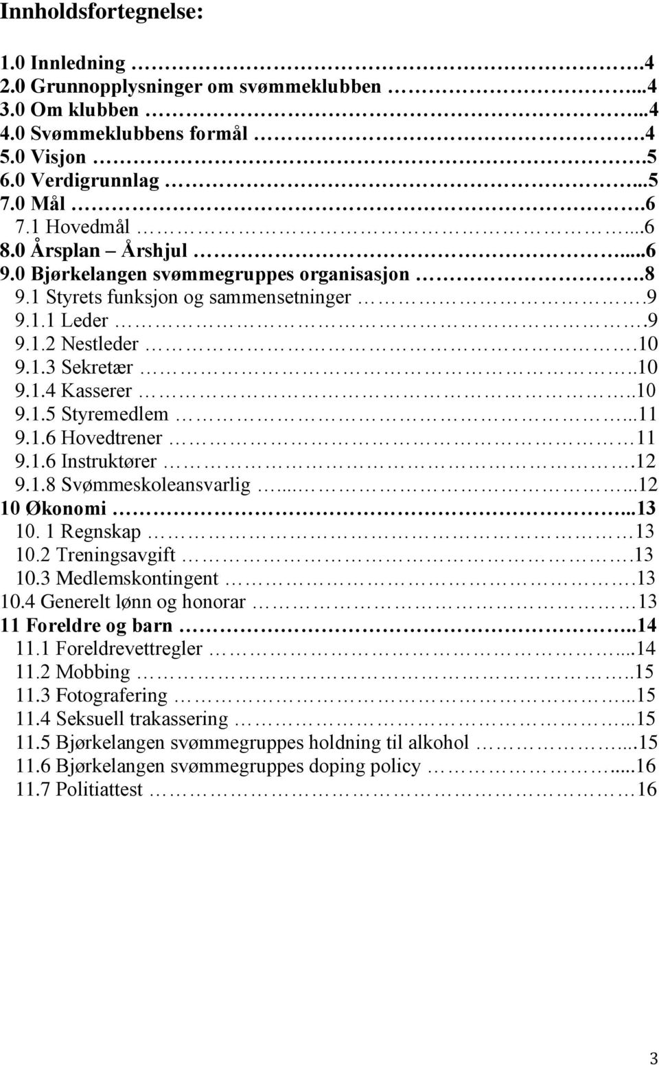 ..11 9.1.6 Hovedtrener 11 9.1.6 Instruktører.12 9.1.8 Svømmeskoleansvarlig......12 10 Økonomi...13 10. 1 Regnskap 13 10.2 Treningsavgift.13 10.3 Medlemskontingent.13 10.4 Generelt lønn og honorar 13 11 Foreldre og barn.