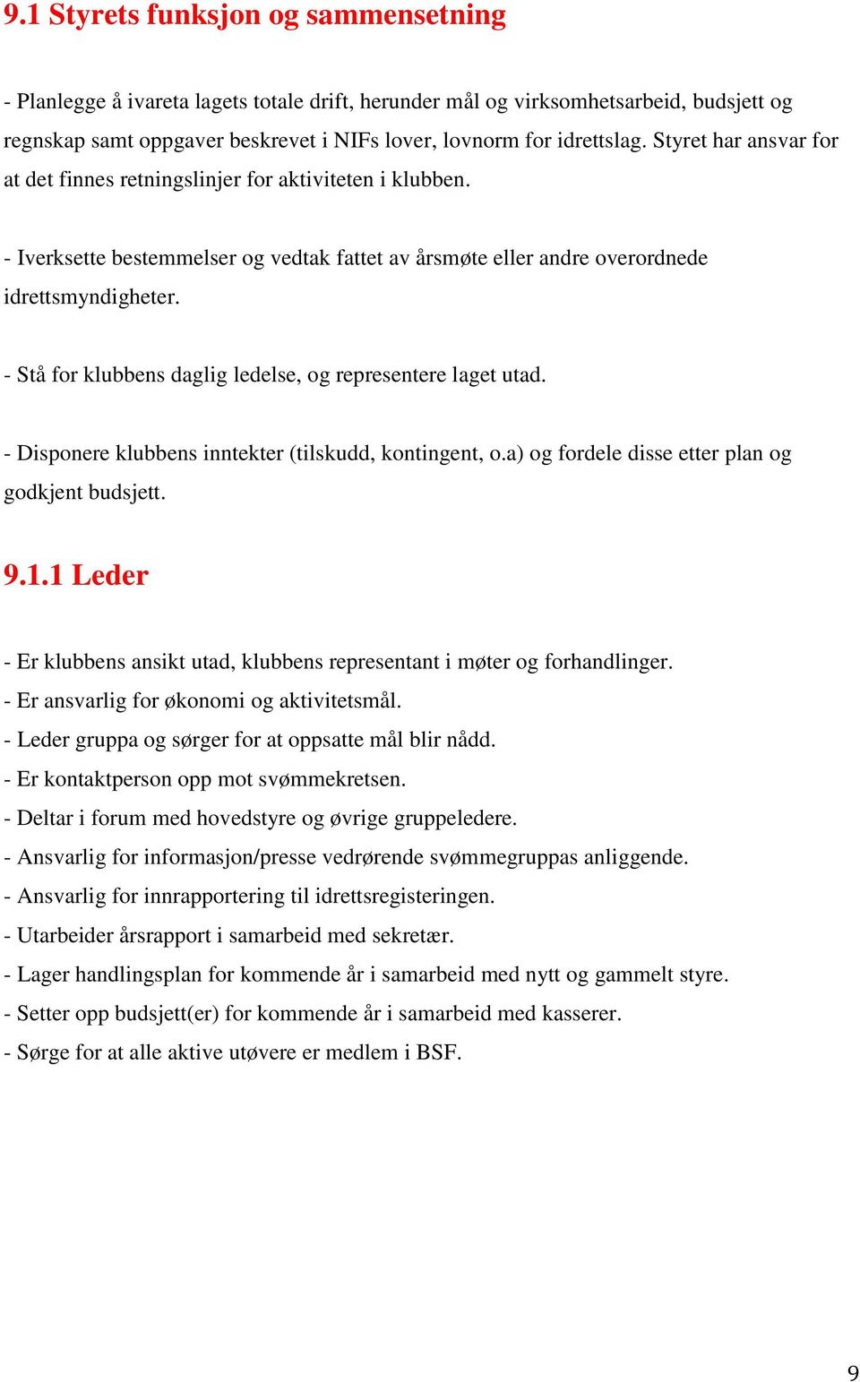 - Stå for klubbens daglig ledelse, og representere laget utad. - Disponere klubbens inntekter (tilskudd, kontingent, o.a) og fordele disse etter plan og godkjent budsjett. 9.1.