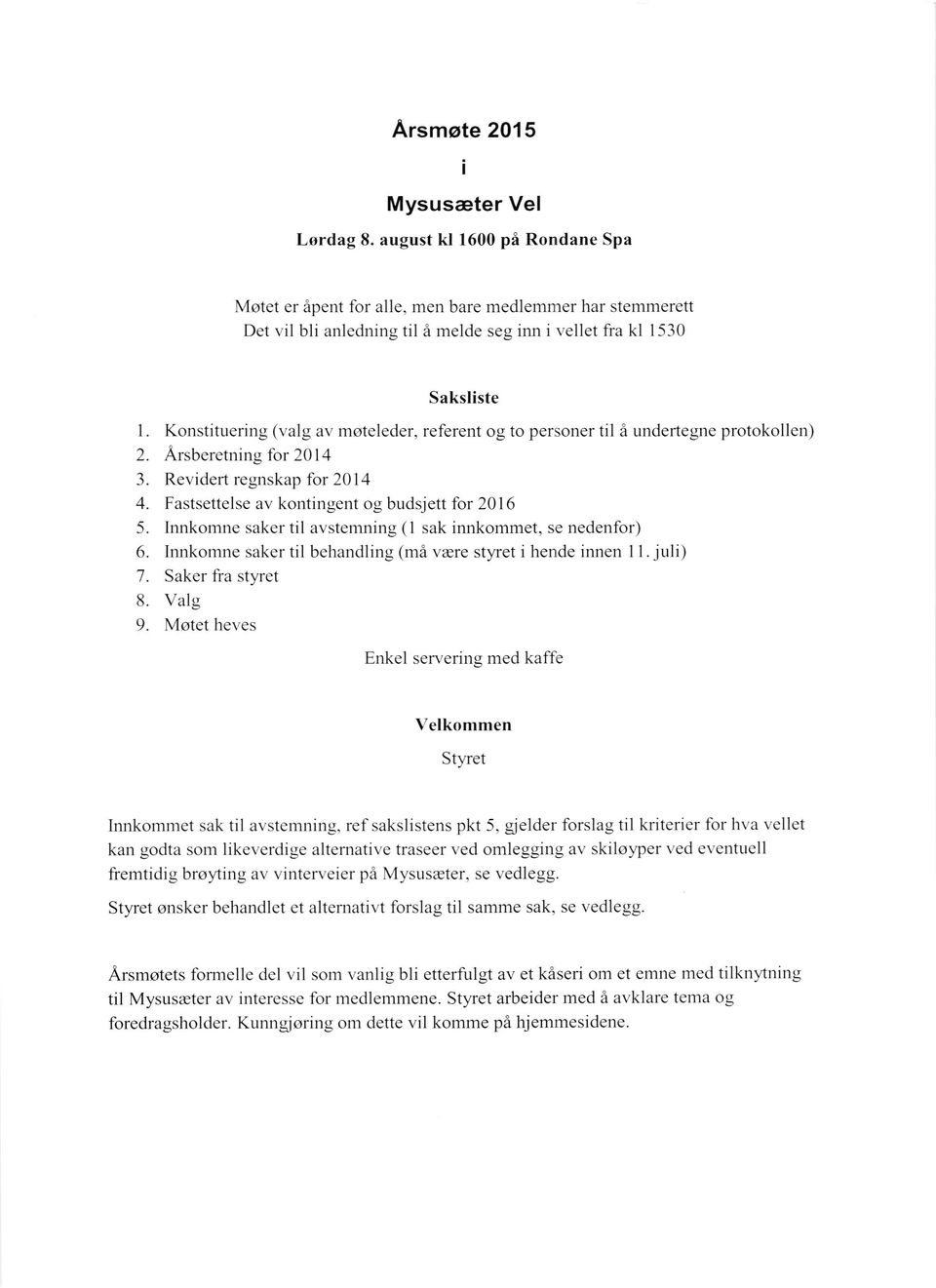 Konstituering (valg av moteleder, referent og to personer til i undertegne protokollen) 1. Konstituering (valg av møteleder, referent og to personer til å undertegne protokollen) 2.