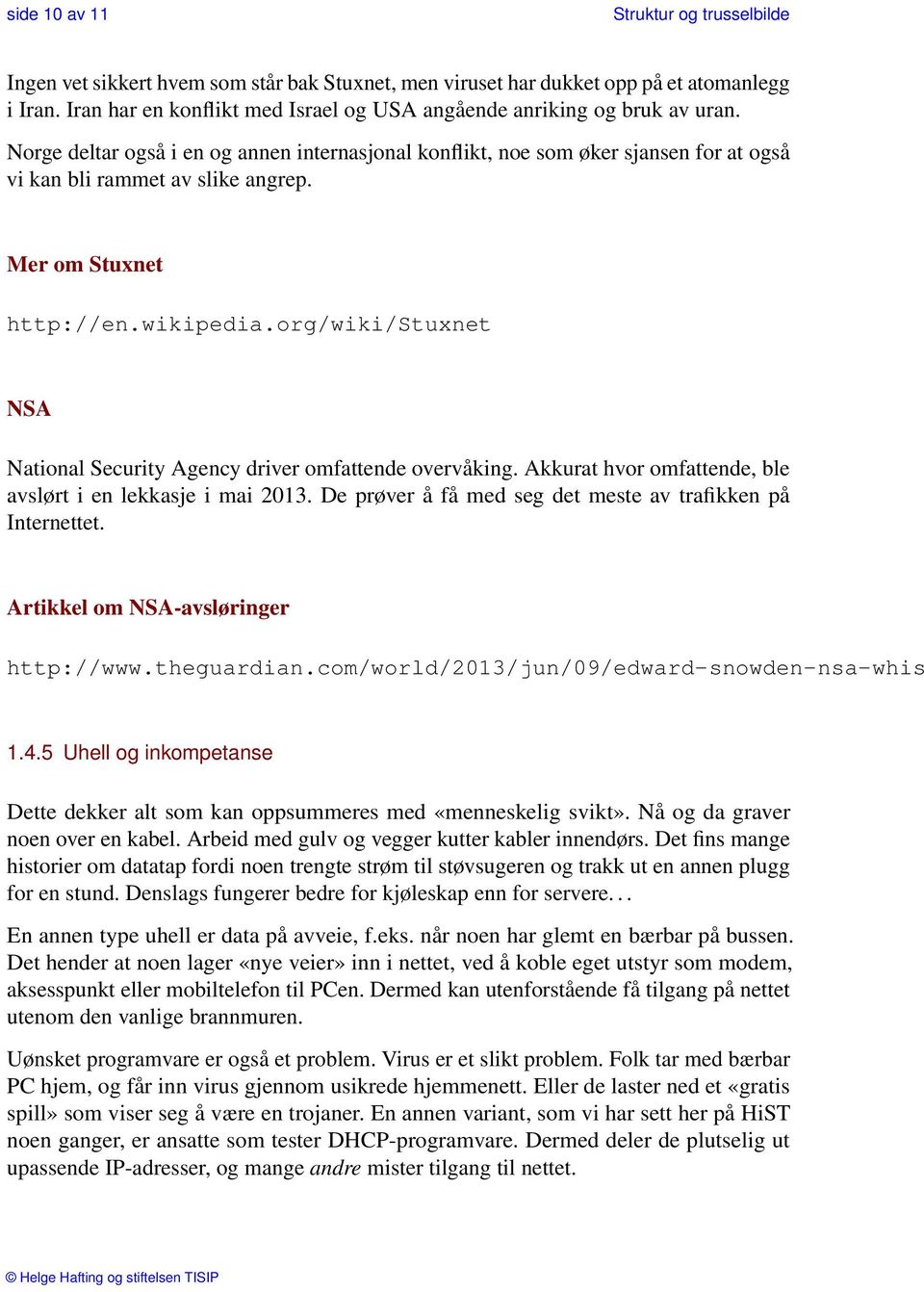 Mer om Stuxnet http://en.wikipedia.org/wiki/stuxnet NSA National Security Agency driver omfattende overvåking. Akkurat hvor omfattende, ble avslørt i en lekkasje i mai 2013.