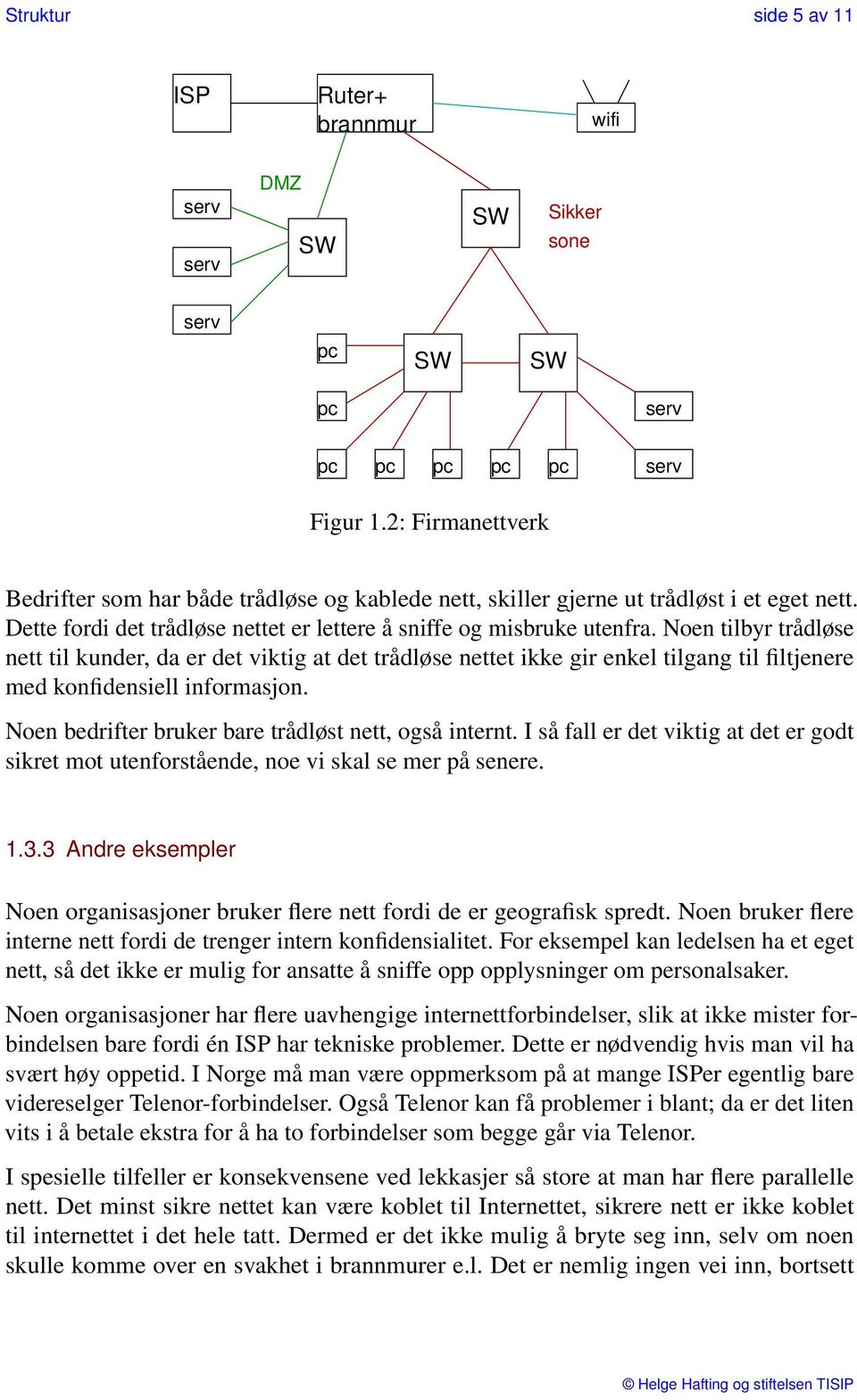 Noen tilbyr trådløse nett til kunder, da er det viktig at det trådløse nettet ikke gir enkel tilgang til filtjenere med konfidensiell informasjon.