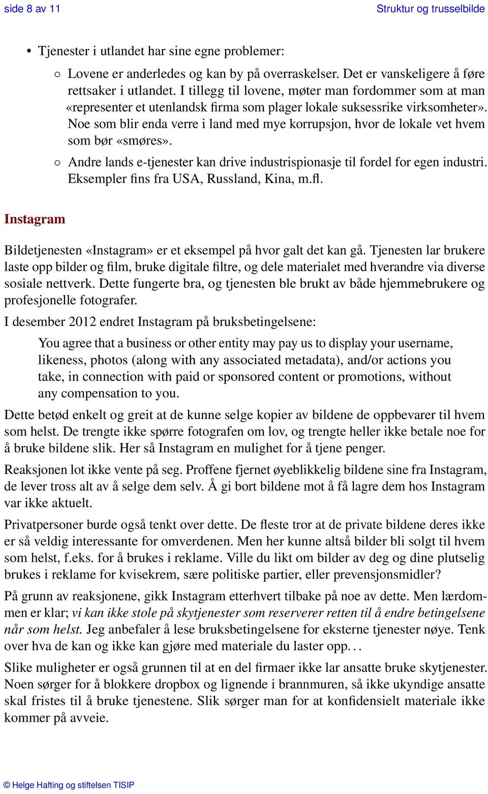 Noe som blir enda verre i land med mye korrupsjon, hvor de lokale vet hvem som bør «smøres». Andre lands e-tjenester kan drive industrispionasje til fordel for egen industri.