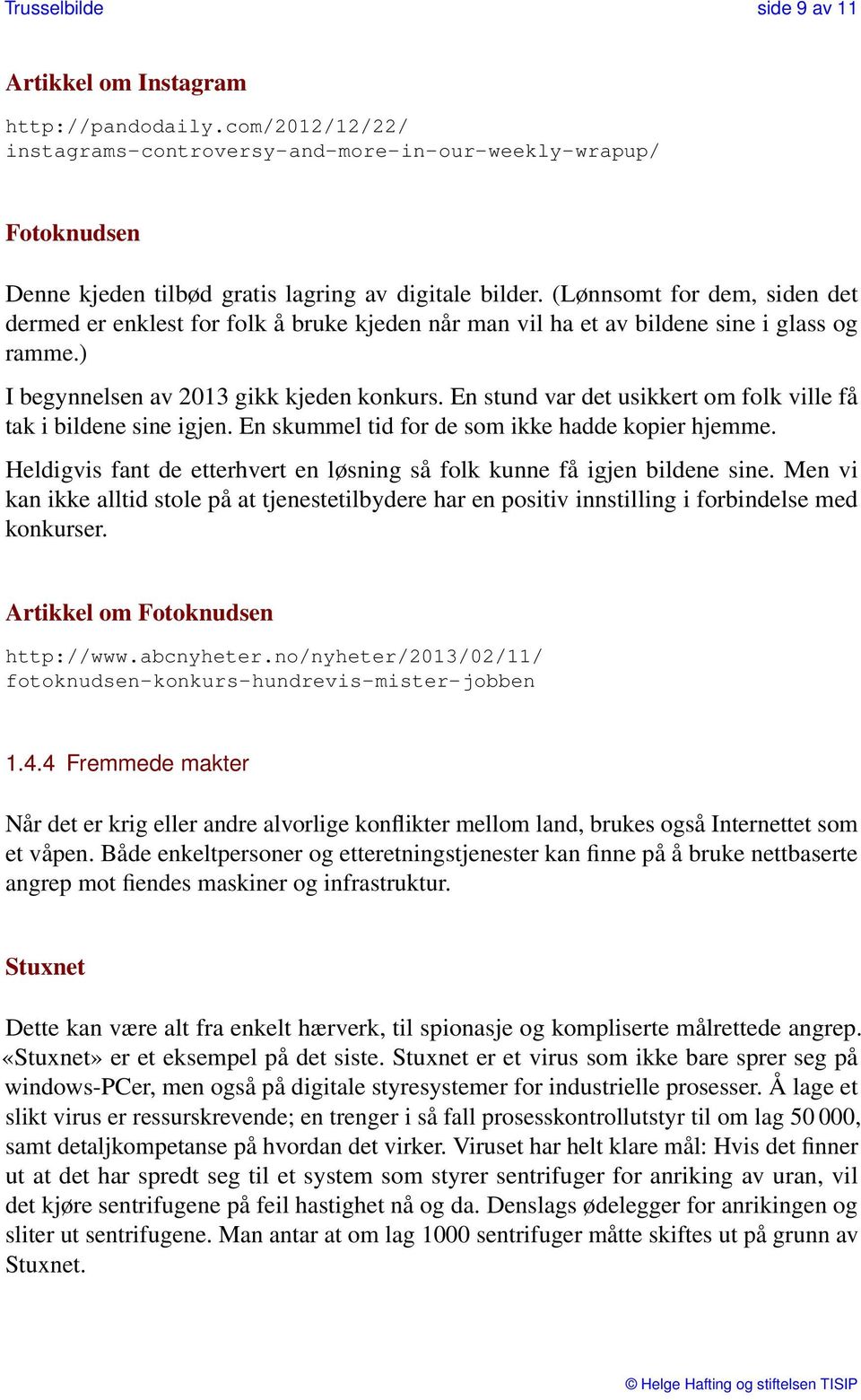 (Lønnsomt for dem, siden det dermed er enklest for folk å bruke kjeden når man vil ha et av bildene sine i glass og ramme.) I begynnelsen av 2013 gikk kjeden konkurs.