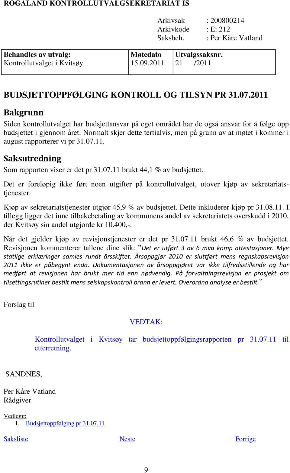 Normalt skjer dette tertialvis, men på grunn av at møtet i kommer i august rapporterer vi pr 31.07.11. Saksutredning Som rapporten viser er det pr 31.07.11 brukt 44,1 % av budsjettet.