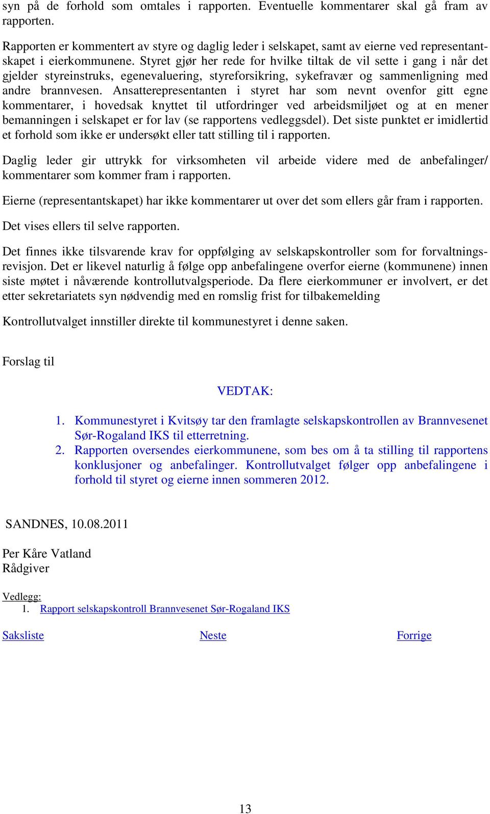 Styret gjør her rede for hvilke tiltak de vil sette i gang i når det gjelder styreinstruks, egenevaluering, styreforsikring, sykefravær og sammenligning med andre brannvesen.