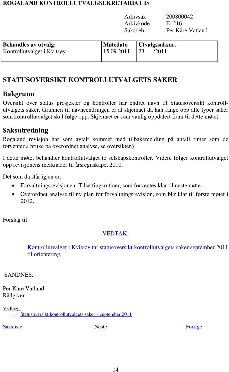 Grunnen til navneendringen er at skjemaet da kan fange opp alle typer saker som kontrollutvalget skal følge opp. Skjemaet er som vanlig oppdatert fram til dette møtet.