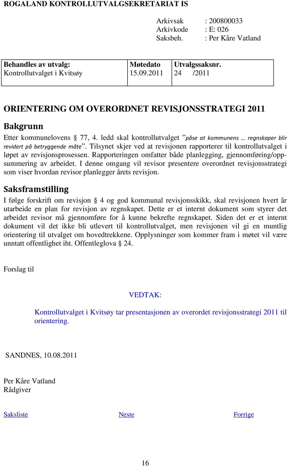 Tilsynet skjer ved at revisjonen rapporterer til kontrollutvalget i løpet av revisjonsprosessen. Rapporteringen omfatter både planlegging, gjennomføring/oppsummering av arbeidet.