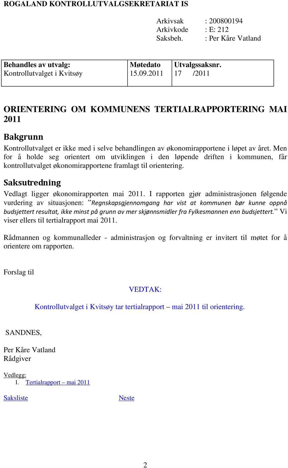 Men for å holde seg orientert om utviklingen i den løpende driften i kommunen, får kontrollutvalget økonomirapportene framlagt til orientering. Saksutredning Vedlagt ligger økonomirapporten mai 2011.