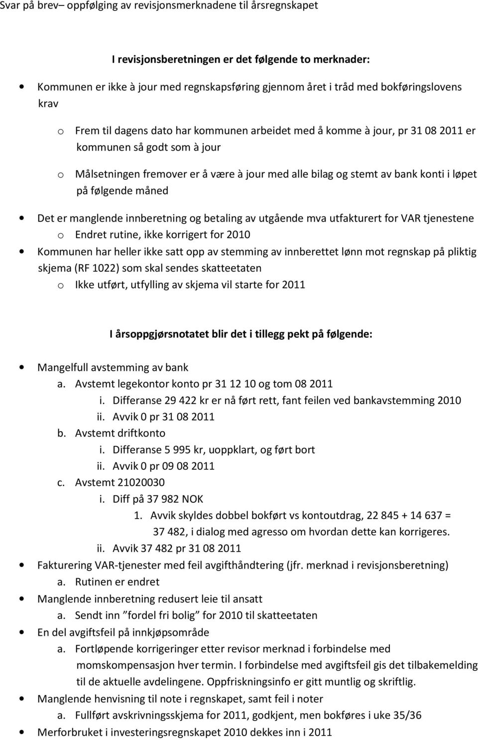 bank konti i løpet på følgende måned Det er manglende innberetning og betaling av utgående mva utfakturert for VAR tjenestene o Endret rutine, ikke korrigert for 2010 Kommunen har heller ikke satt