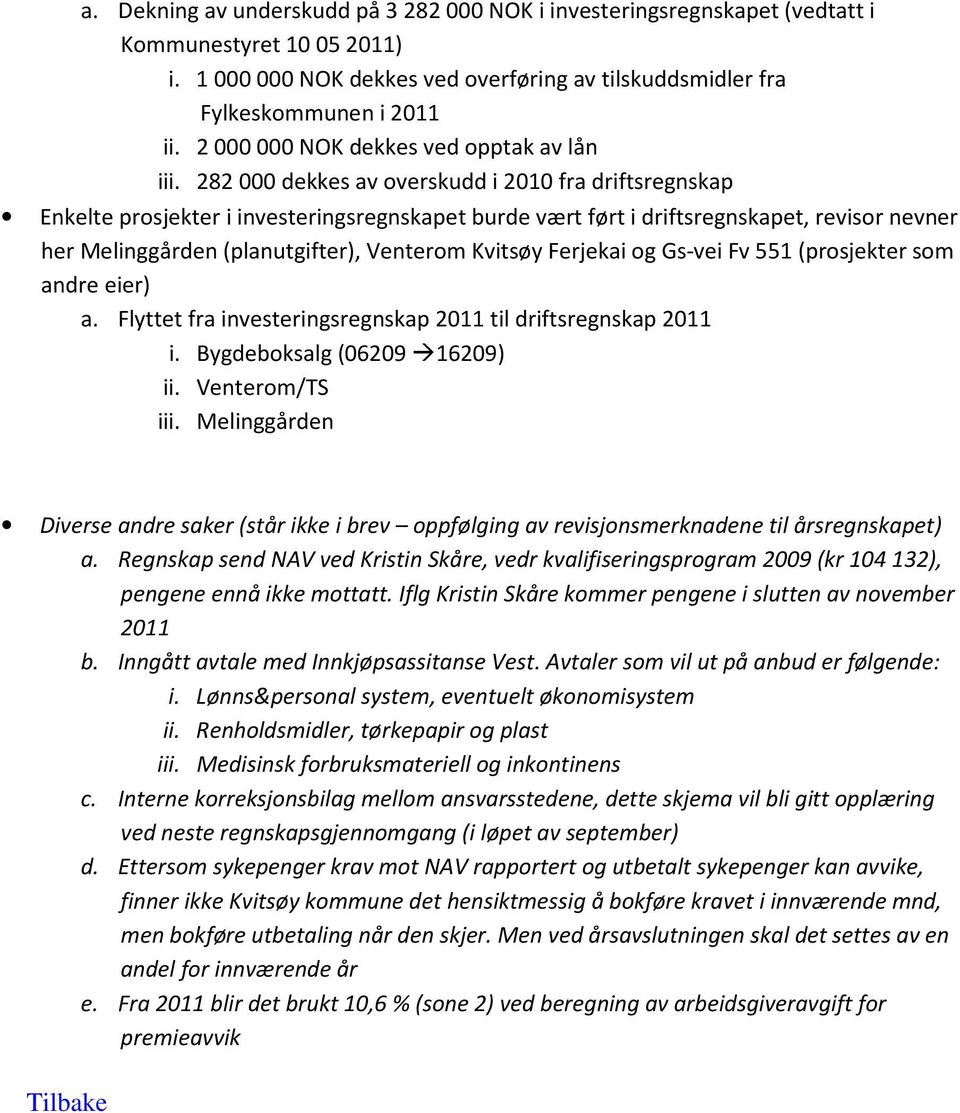 282 000 dekkes av overskudd i 2010 fra driftsregnskap Enkelte prosjekter i investeringsregnskapet burde vært ført i driftsregnskapet, revisor nevner her Melinggården (planutgifter), Venterom Kvitsøy