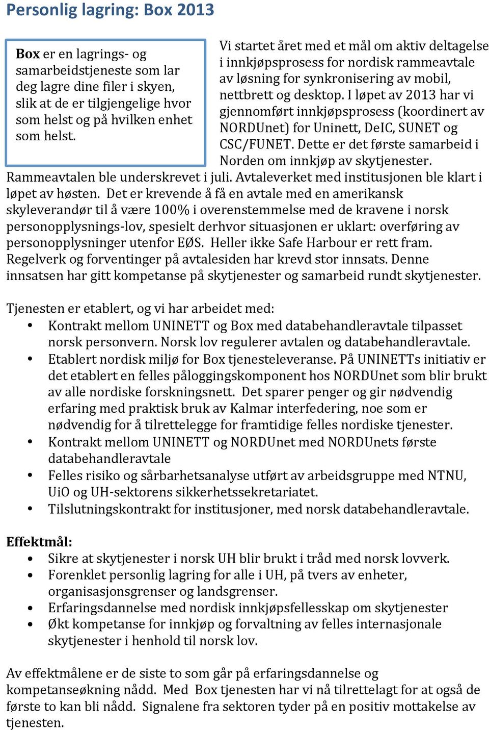 iløpetav2013harvi gjennomførtinnkjøpsprosess(koordinertav NORDUnet)forUninett,DeIC,SUNETog CSC/FUNET.Detteerdetførstesamarbeidi Nordenominnkjøpavskytjenester. Rammeavtalenbleunderskrevetijuli.