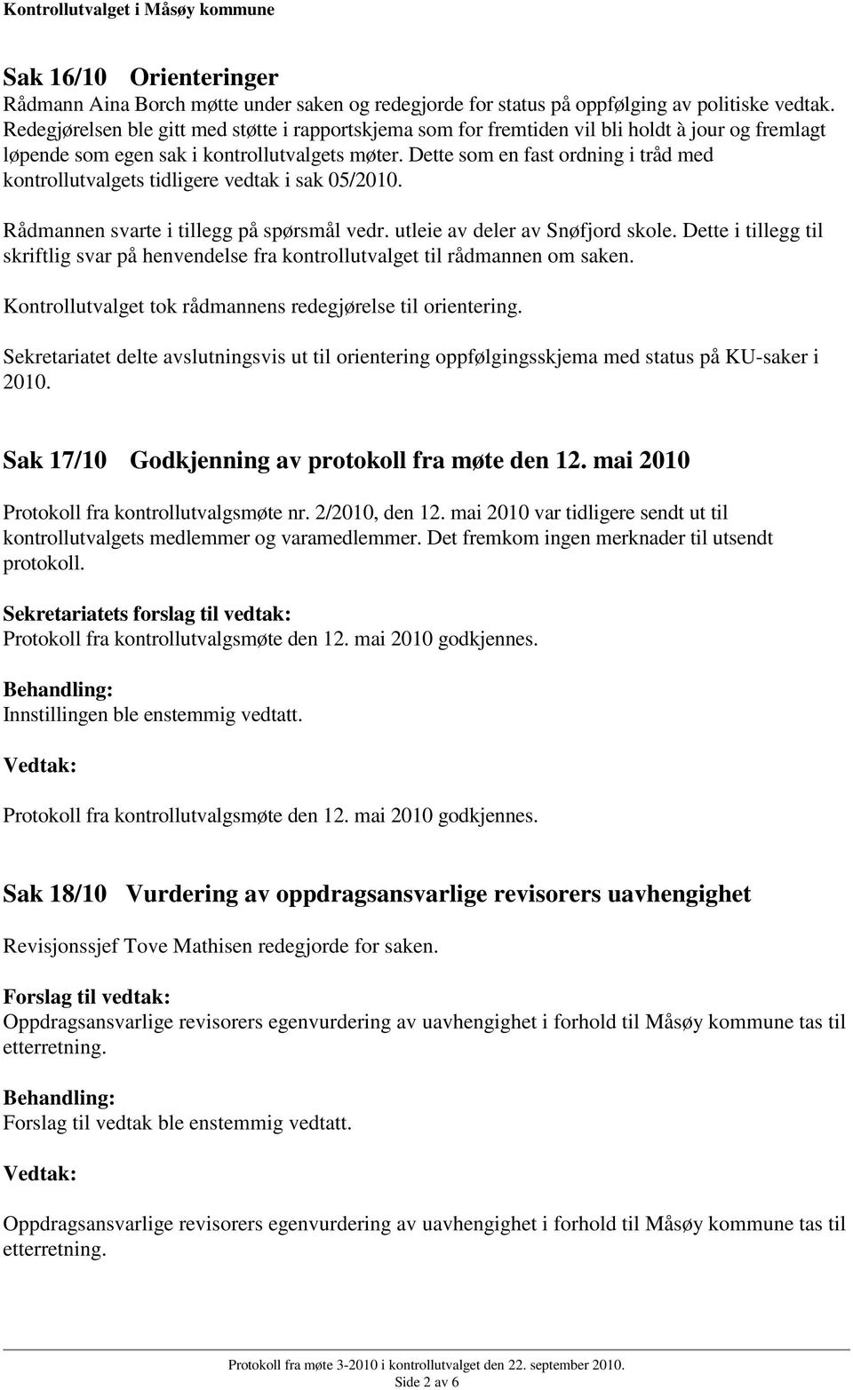 Dette som en fast ordning i tråd med kontrollutvalgets tidligere vedtak i sak 05/2010. Rådmannen svarte i tillegg på spørsmål vedr. utleie av deler av Snøfjord skole.