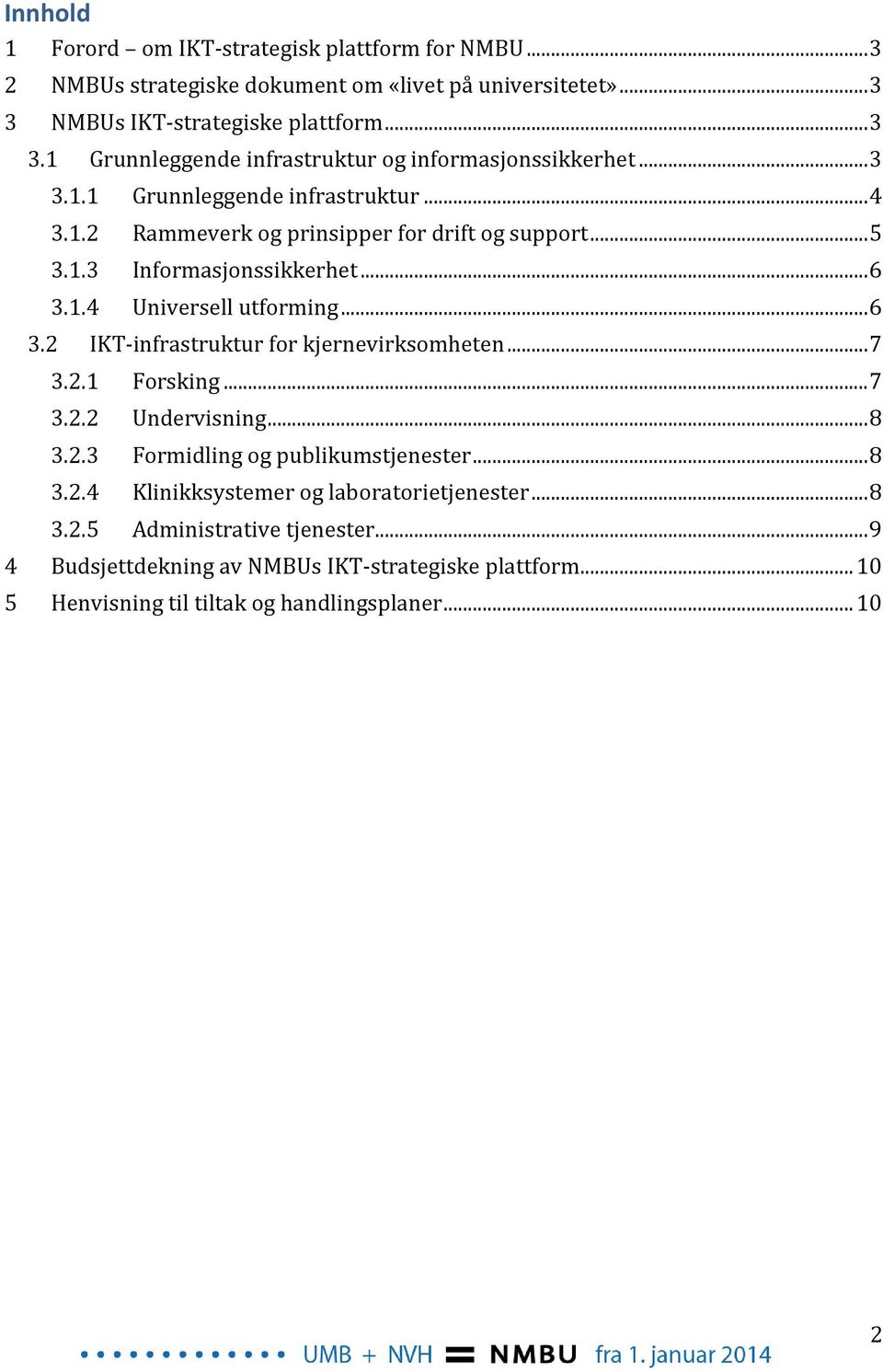 .. 7 3.2.1 Forsking... 7 3.2.2 Undervisning... 8 3.2.3 Formidling og publikumstjenester... 8 3.2.4 Klinikksystemer og laboratorietjenester... 8 3.2.5 Administrative tjenester.