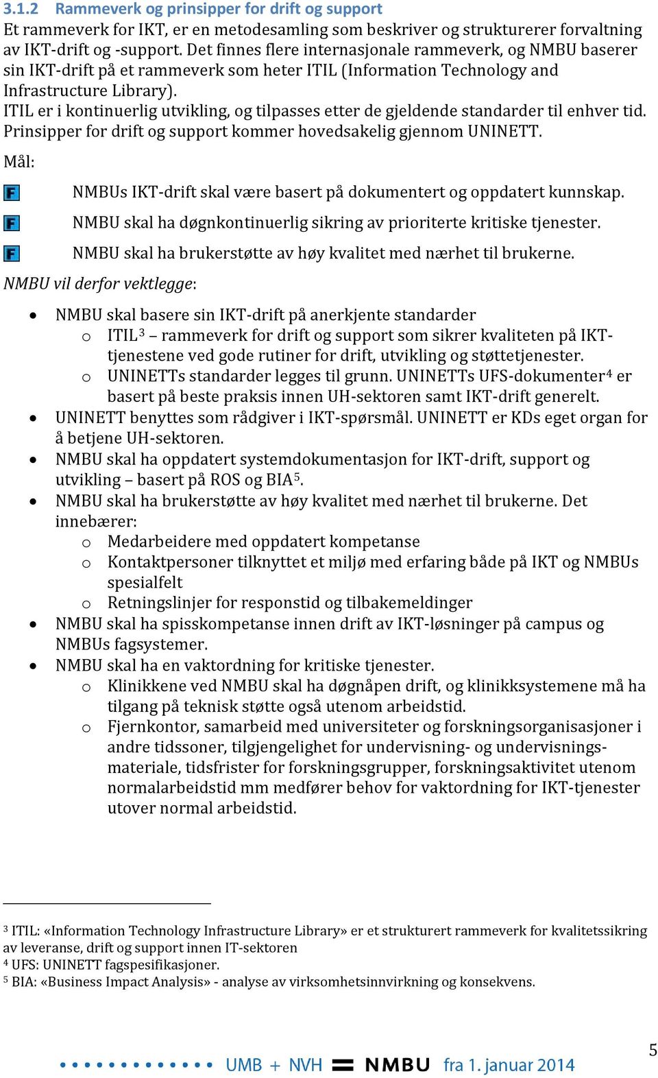 ITIL er i kontinuerlig utvikling, og tilpasses etter de gjeldende standarder til enhver tid. Prinsipper for drift og support kommer hovedsakelig gjennom UNINETT.