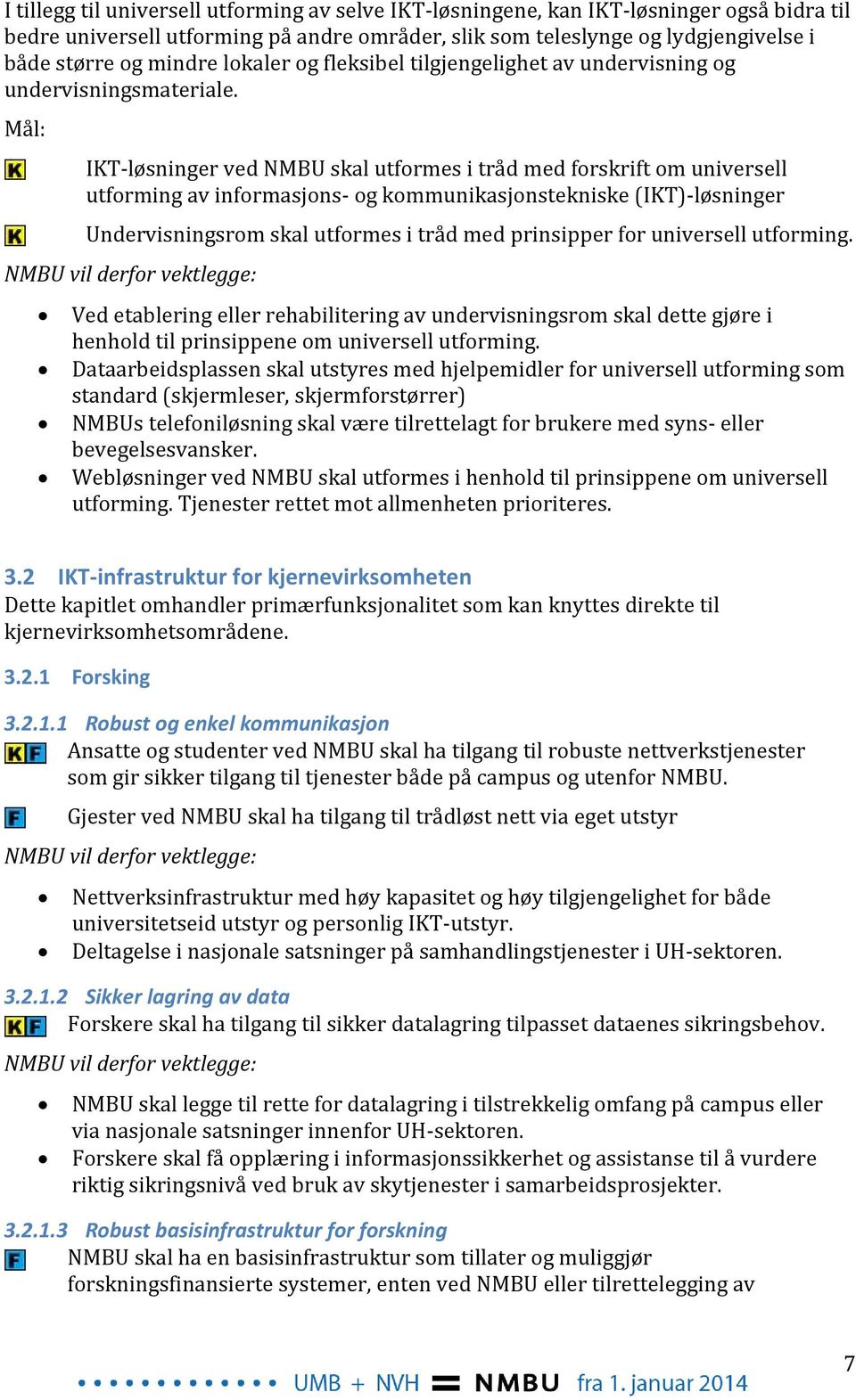 Mål: IKT-løsninger ved NMBU skal utformes i tråd med forskrift om universell utforming av informasjons- og kommunikasjonstekniske (IKT)-løsninger Undervisningsrom skal utformes i tråd med prinsipper