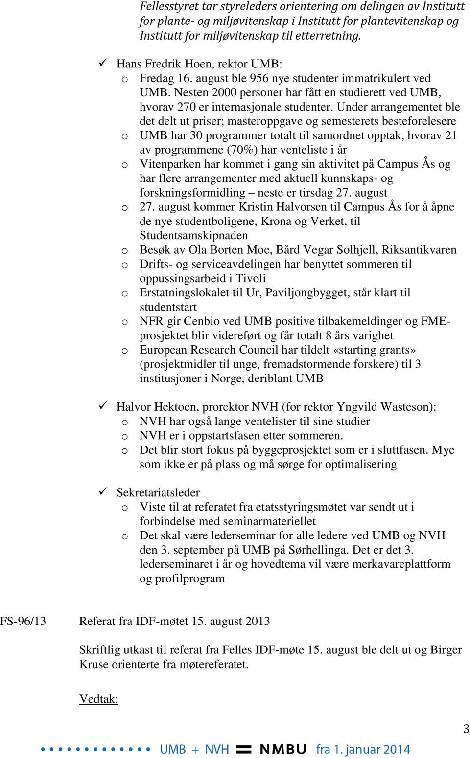 Under arrangementet ble det delt ut priser; masteroppgave og semesterets besteforelesere o UMB har 30 programmer totalt til samordnet opptak, hvorav 21 av programmene (70%) har venteliste i år o