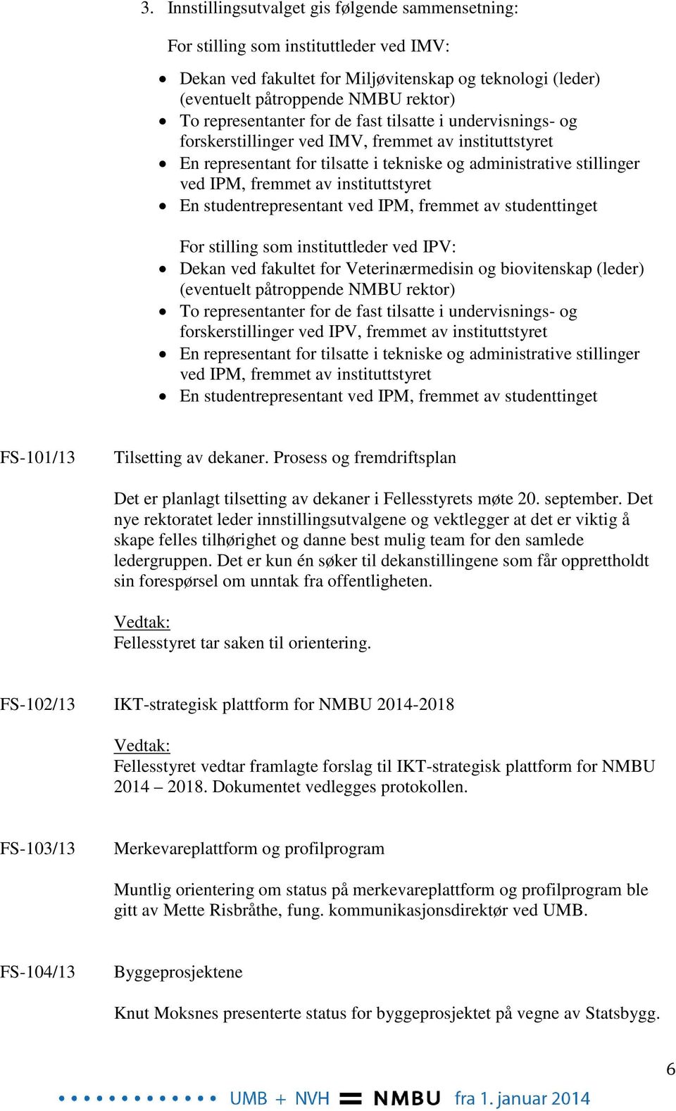 instituttstyret En studentrepresentant ved IPM, fremmet av studenttinget For stilling som instituttleder ved IPV: Dekan ved fakultet for Veterinærmedisin og biovitenskap (leder) (eventuelt