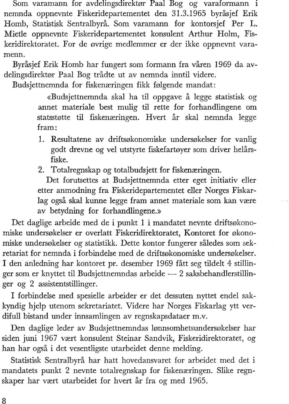 Byråsjef Erik Homb har fungert som formann fra våren 1969 da avdeingsdirektør Paa Bog trådte ut av nemnda innti videre.