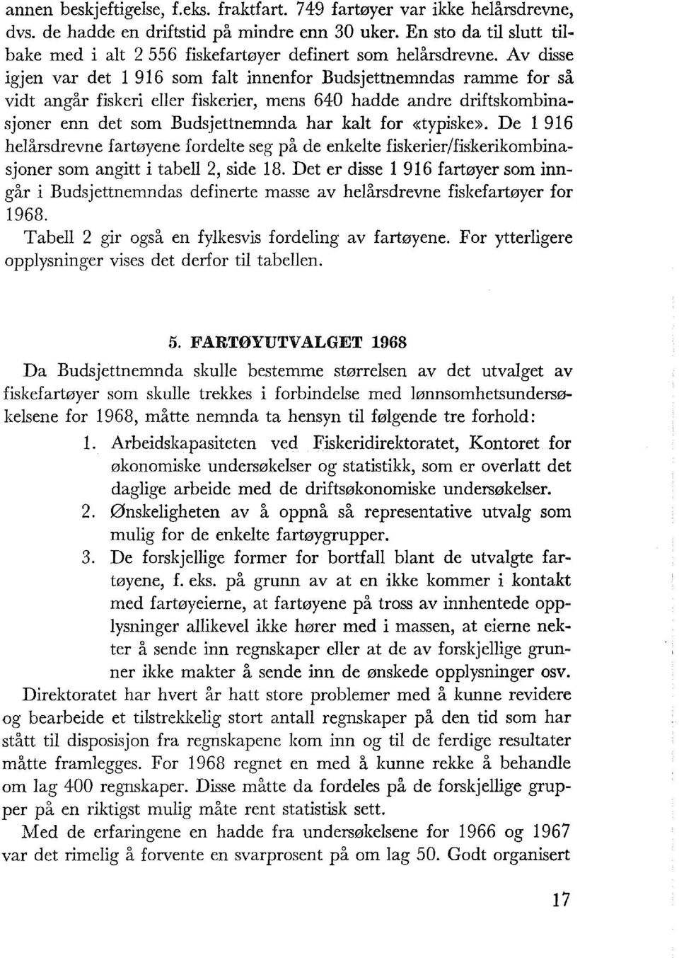 Av disse igjen var det 1 916 som fat innenfor Budsjettnemndas ramme for så vidt angår fiskeri eer fiskerier, mens 640 hadde andre driftskombinasjoner enn det som Budsjettnemnda har kat for «typiske».