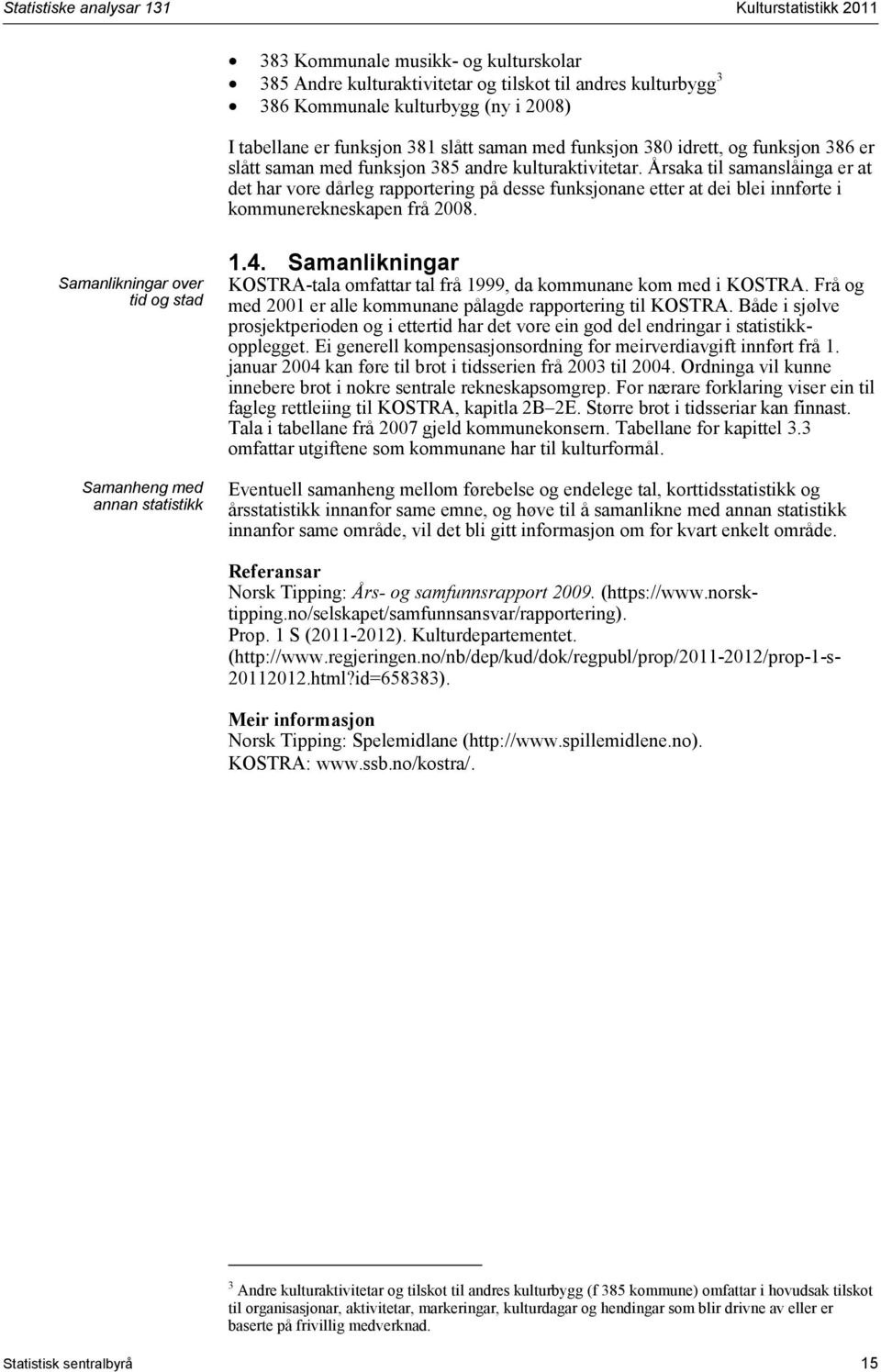 Årsaka til samanslåinga er at det har vore dårleg rapportering på desse funksjonane etter at dei blei innførte i kommunerekneskapen frå 2008.