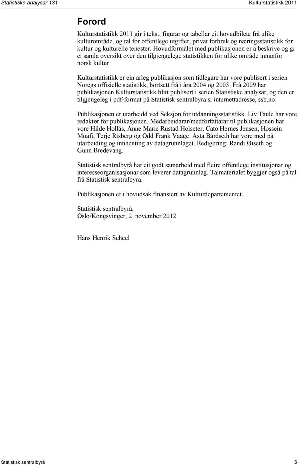 Kulturstatistikk er ein årleg publikasjon som tidlegare har vore publisert i serien Noregs offisielle statistikk, bortsett frå i åra 2004 og 2005.