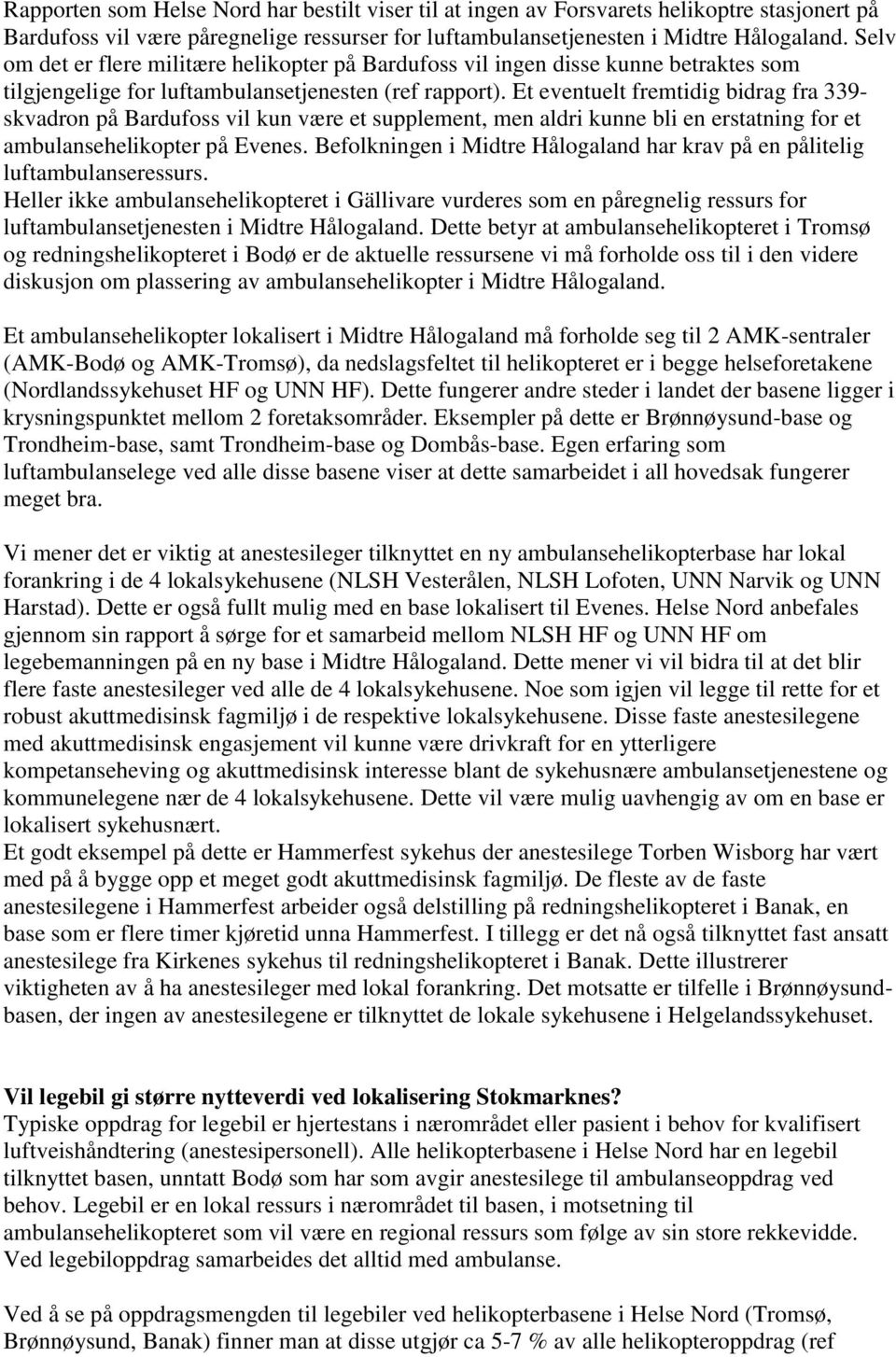 Et eventuelt fremtidig bidrag fra 339- skvadron på Bardufoss vil kun være et supplement, men aldri kunne bli en erstatning for et ambulansehelikopter på Evenes.