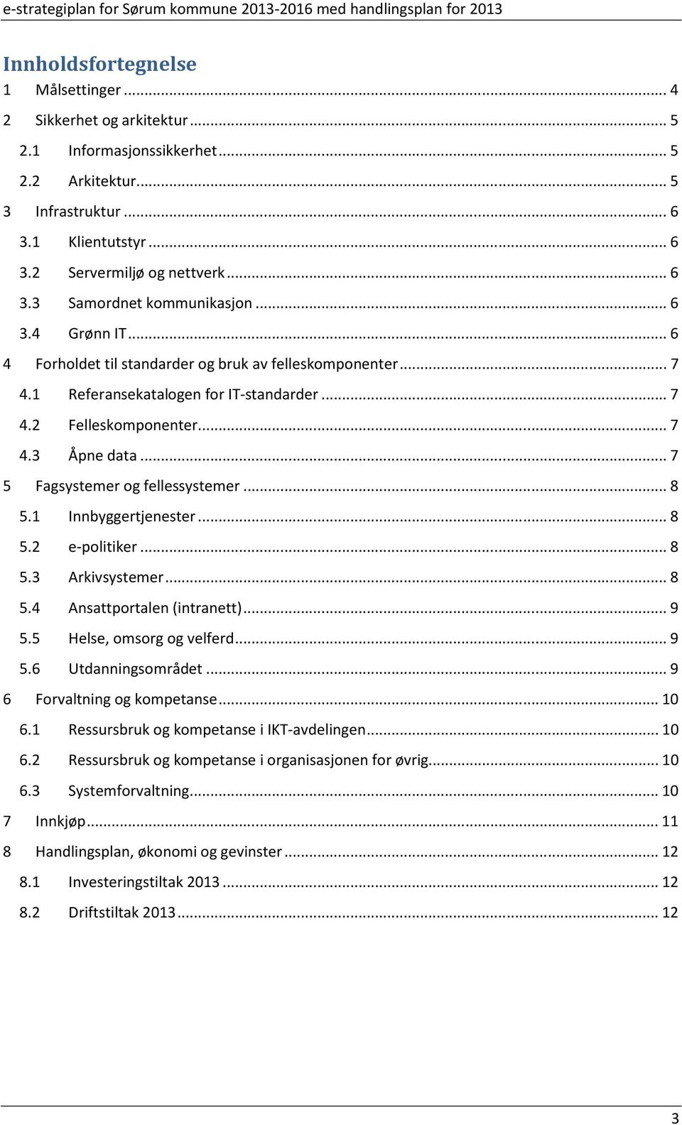 .. 7 5 Fagsystemer og fellessystemer... 8 5.1 Innbyggertjenester... 8 5.2 e-politiker... 8 5.3 Arkivsystemer... 8 5.4 Ansattportalen (intranett)... 9 5.5 Helse, omsorg og velferd... 9 5.6 Utdanningsområdet.