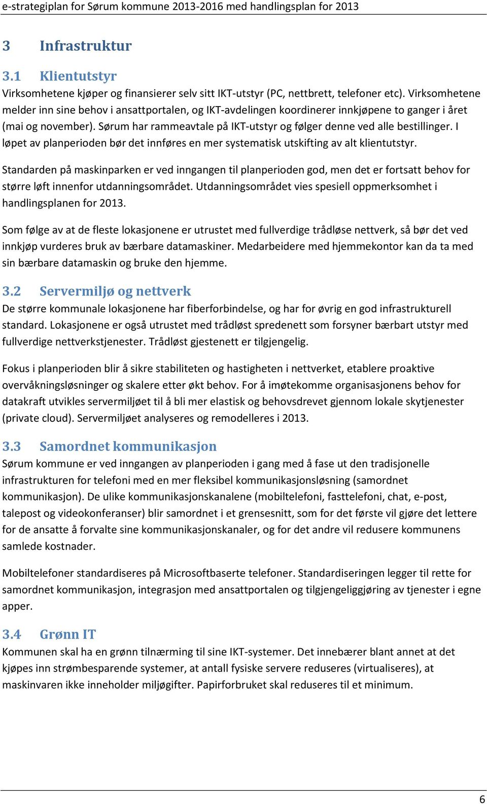 Sørum har rammeavtale på IKT-utstyr og følger denne ved alle bestillinger. I løpet av planperioden bør det innføres en mer systematisk utskifting av alt klientutstyr.