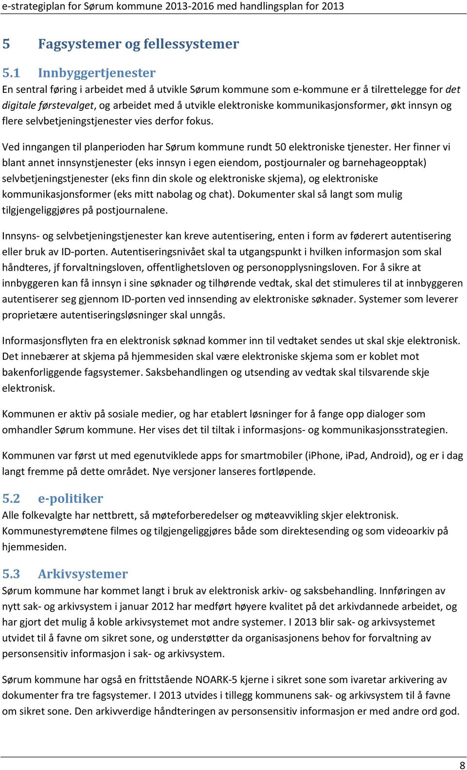 kommunikasjonsformer, økt innsyn og flere selvbetjeningstjenester vies derfor fokus. Ved inngangen til planperioden har Sørum kommune rundt 50 elektroniske tjenester.