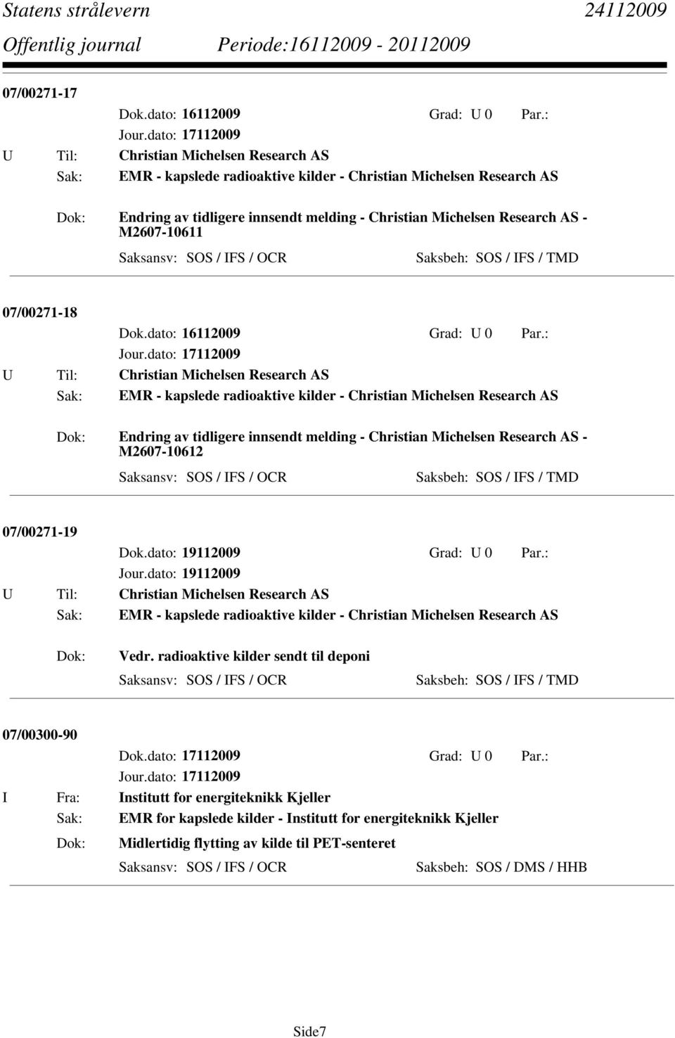 - M2607-10611 Saksbeh: SOS / IFS / TMD 07/00271-18 Dok.dato: 16112009 Grad: U 0 Par.: Jour. - M2607-10612 Saksbeh: SOS / IFS / TMD 07/00271-19 Jour.