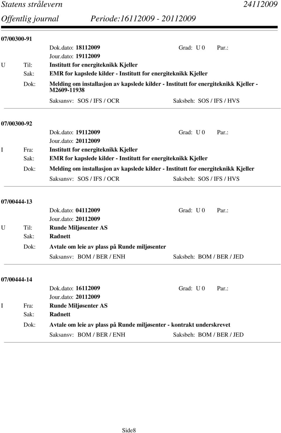 Kjeller - M2609-11938 07/00300-92 I Fra: Institutt for energiteknikk Kjeller Sak: EMR for kapslede kilder - Institutt for energiteknikk Kjeller Melding om installasjon av kapslede kilder - Institutt