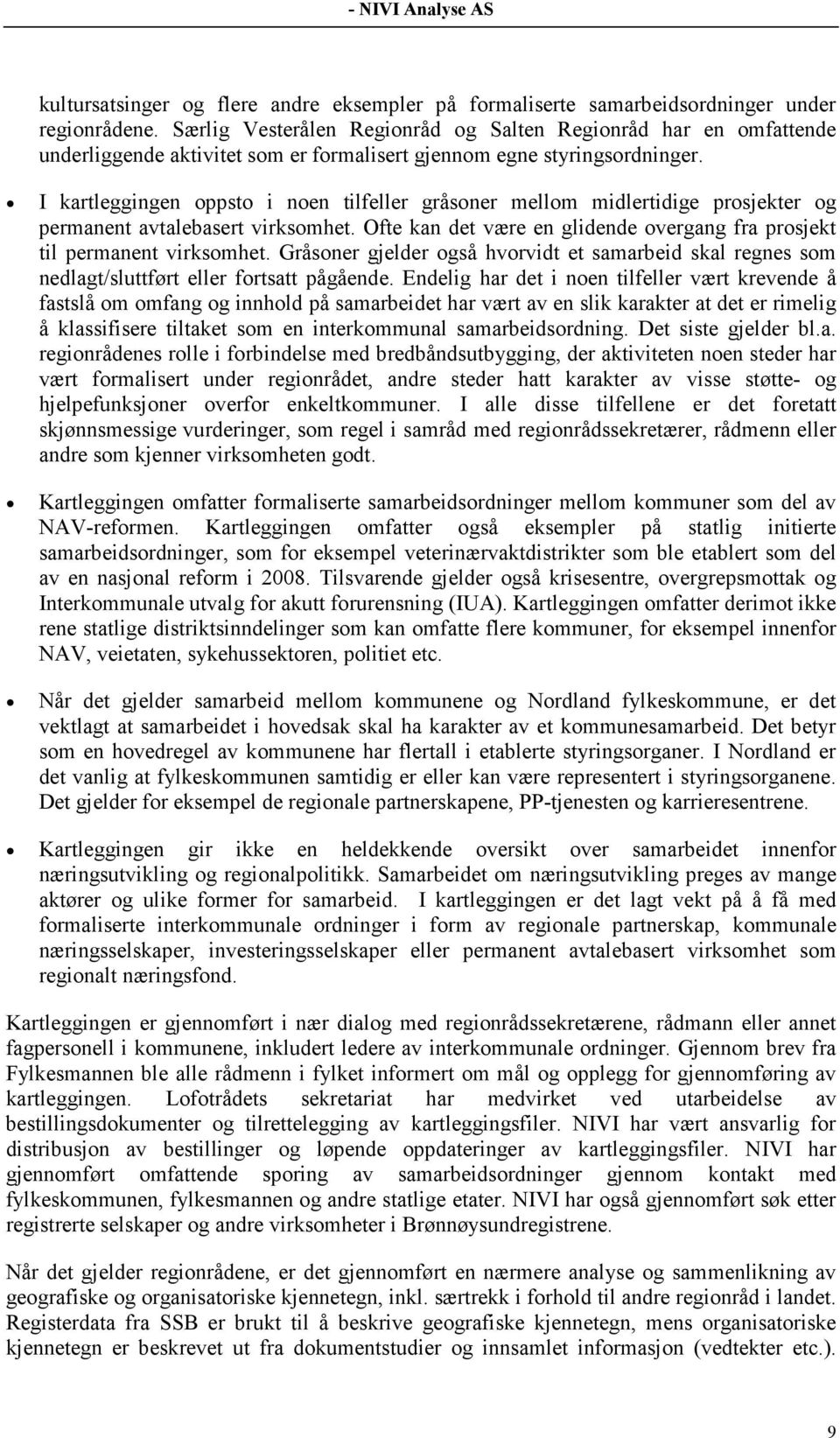 I kartleggingen oppsto i noen tilfeller gråsoner mellom midlertidige prosjekter og permanent avtalebasert virksomhet. Ofte kan det være en glidende overgang fra prosjekt til permanent virksomhet.