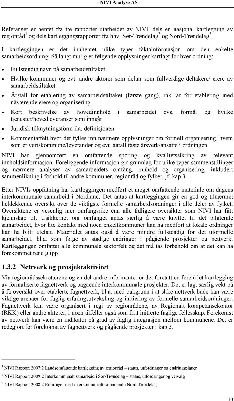 Så langt mulig er følgende opplysninger kartlagt for hver ordning: Fullstendig navn på samarbeidstiltaket. Hvilke kommuner og evt.